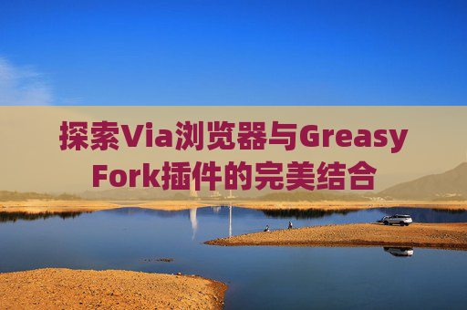 探索Via浏览器与GreasyFork插件的完美结合